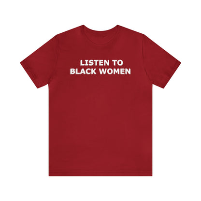 “Listen to Black Women” Unisex T-Shirt