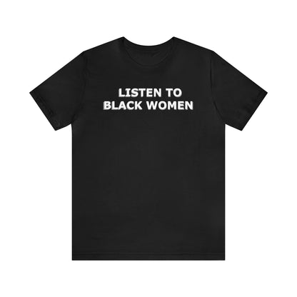 “Listen to Black Women” Unisex T-Shirt