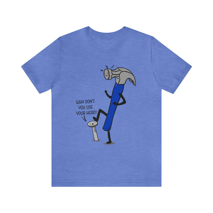 A humorous cartoon illustration depicting a hammer and nail. The nail is holding a thought bubble with the text "Why don't you use your head?" This image combines wit and creativity.